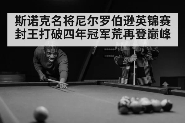 斯诺克名将尼尔罗伯逊英锦赛封王打破四年冠军荒再登巅峰