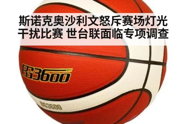 斯诺克奥沙利文怒斥赛场灯光干扰比赛 世台联面临专项调查